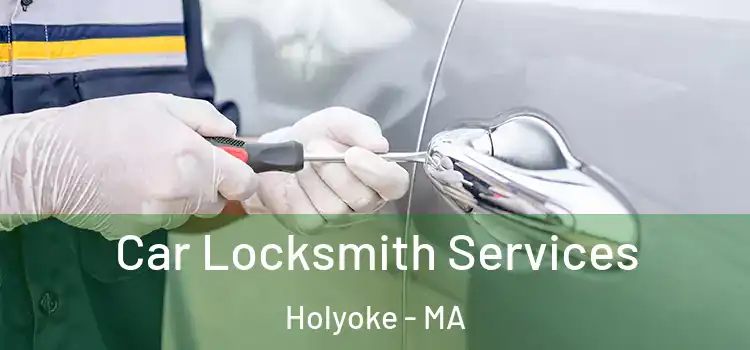 Car Locksmith Services Holyoke - MA